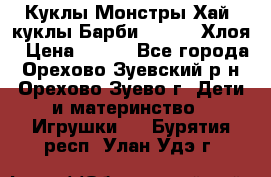 Куклы Монстры Хай, куклы Барби,. Bratz Хлоя › Цена ­ 350 - Все города, Орехово-Зуевский р-н, Орехово-Зуево г. Дети и материнство » Игрушки   . Бурятия респ.,Улан-Удэ г.